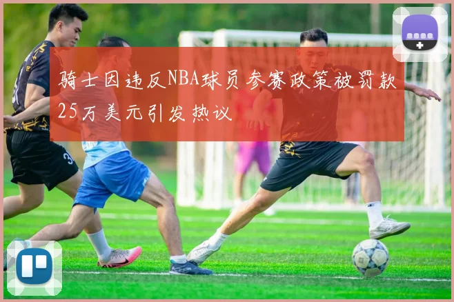骑士因违反NBA球员参赛政策被罚款25万美元引发热议