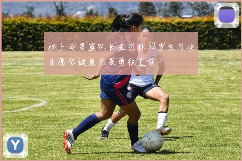 祝上海男篮队长王哲林32岁生日快乐愿你健康无畏勇往直前