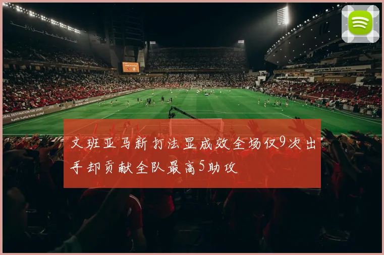 文班亚马新打法显成效全场仅9次出手却贡献全队最高5助攻