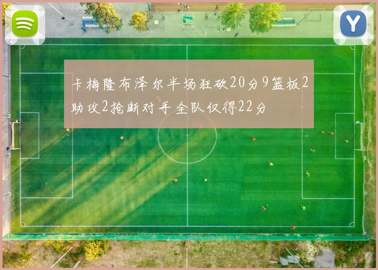 卡梅隆布泽尔半场狂砍20分9篮板2助攻2抢断对手全队仅得22分